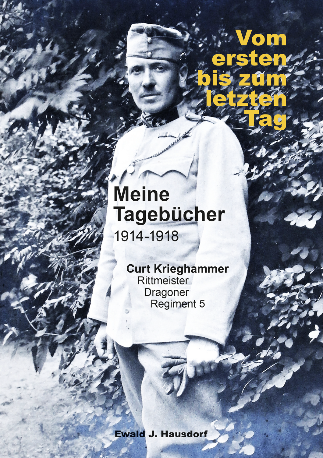 „Vom ersten bis zum letzten Tag“ - Die Kriegstagebücher von Rittmeister Curt Krieghammer, 1914 – 1918